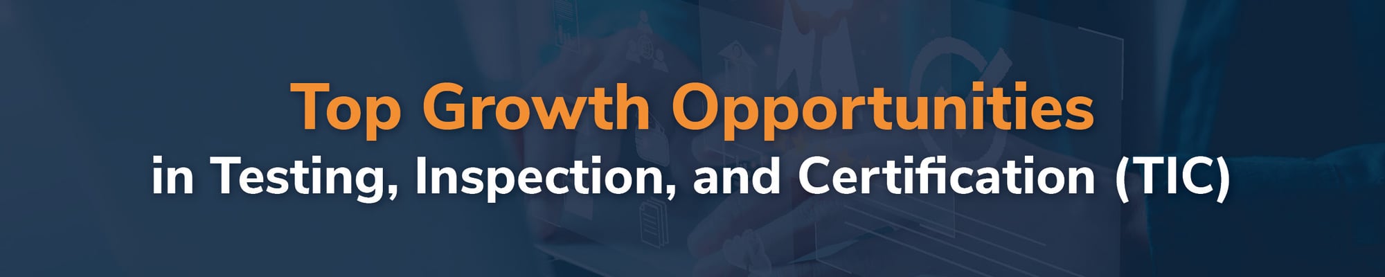 Top Growth Opportunities in Testing, Inspection, and Certification (TIC)