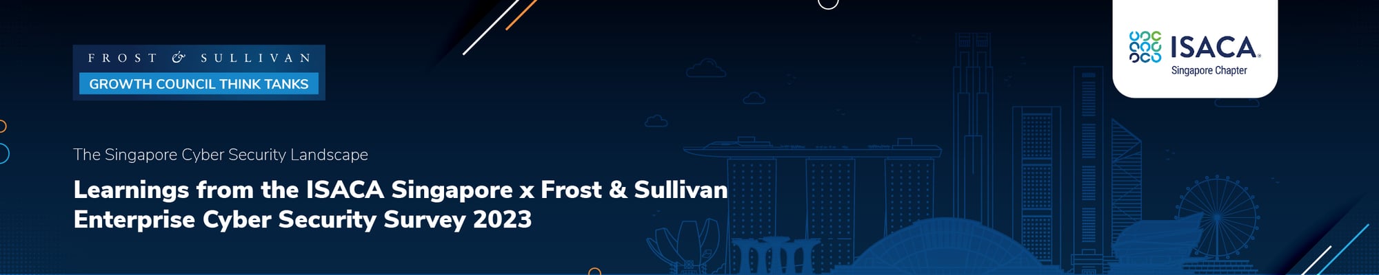 ISACA Singapore and Frost & Sullivan Enterprise Cyber Security Survey 2023 ISACA Singapore and Frost & Sullivan Enterprise Cyber Security Survey 2023