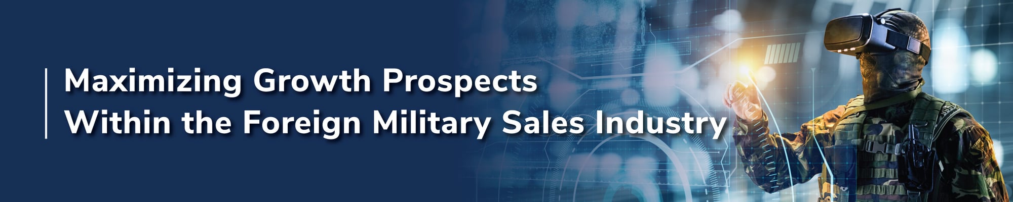 Maximizing Growth Prospects Within the Foreign Military Sales Industry Maximizing Growth Prospects Within the Foreign Military Sales Industry