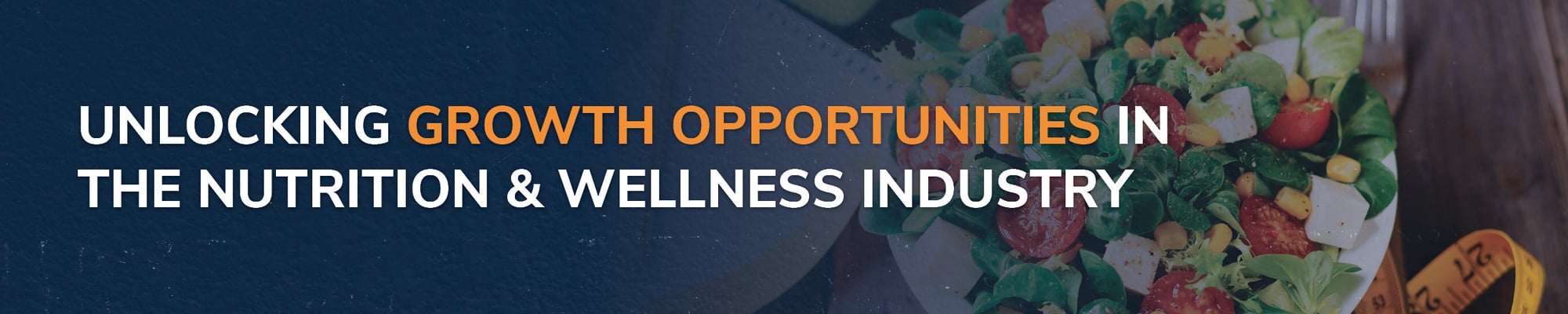 Unlocking Growth Opportunities in the Nutrition & Wellness Industry