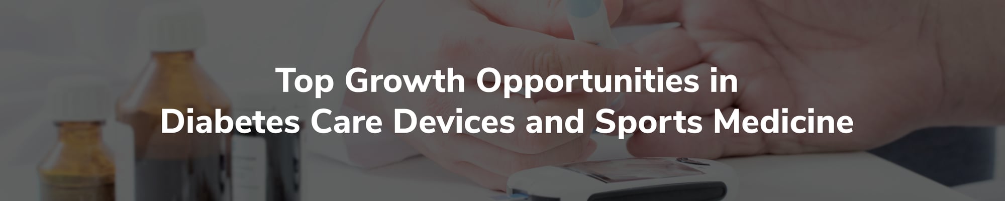 Top Growth Opportunities in Diabetes Care Devices and Sports Medicine Top Growth Opportunities in Diabetes Care Devices and Sports Medicine