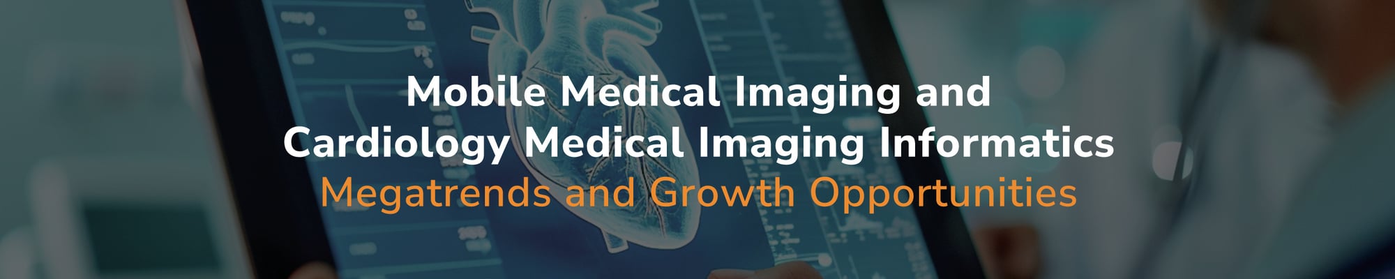 Mobile Medical Imaging and Cardiology Medical Imaging Informatics – Megatrends and Growth Opportunities Mobile Medical Imaging and Cardiology Medical Imaging Informatics – Megatrends and Growth Opportunities