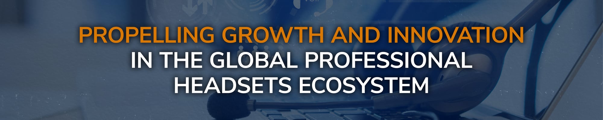 Propelling Growth and Innovation in the Global Professional Headsets Ecosystem