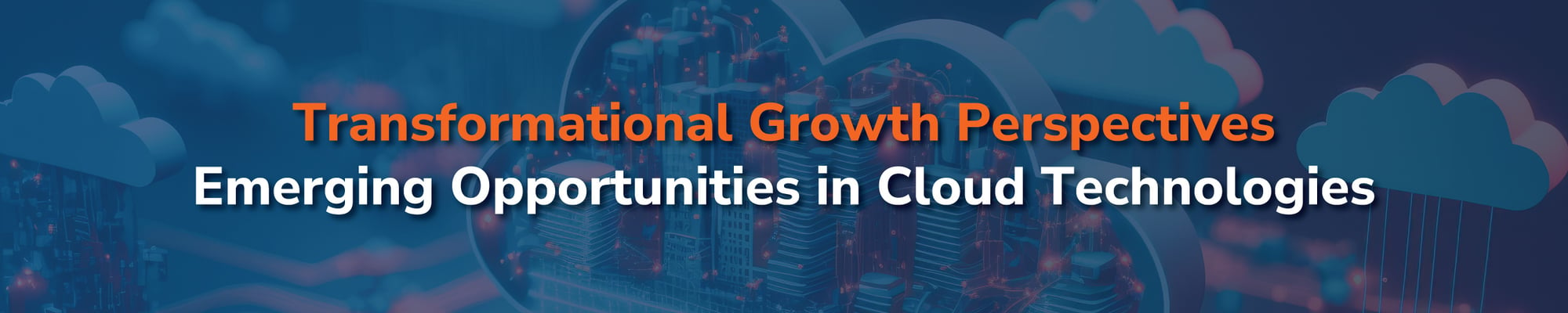 Transformational Growth Perspectives 	Emerging Opportunities in Cloud Technologies