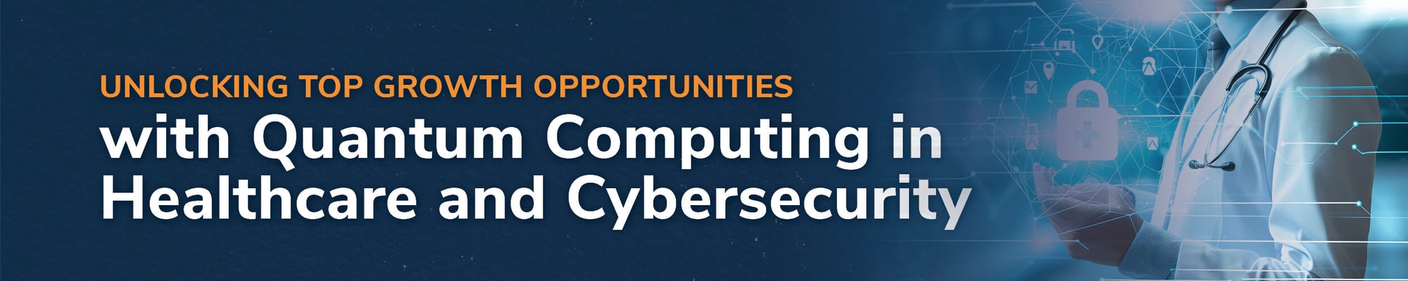 Unlocking Top Growth Opportunities with Quantum Computing in Healthcare and Cybersecurity Unlocking Top Growth Opportunities with Quantum Computing in Healthcare and Cybersecurity