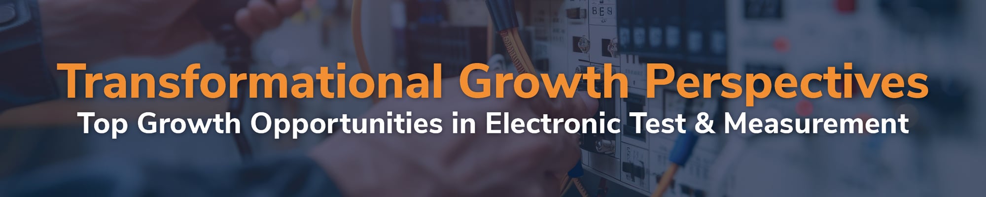 Transformational Growth Perspectives 	Top Growth Opportunities in Electronic Test & Measurement