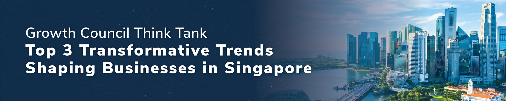 Growth Council Think Tank: Top 3 transformative trends shaping businesses in Singapore Growth Council Think Tank: Top 3 transformative trends shaping businesses in Singapore