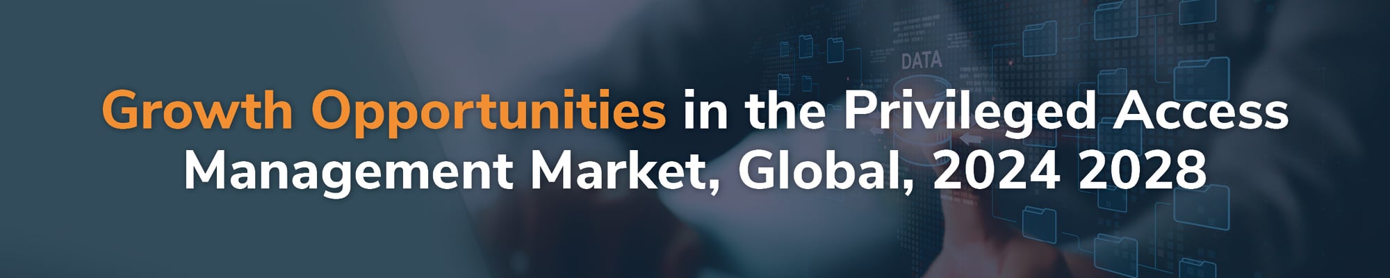 Growth Opportunities in the Privileged Access Management Market, Global, 2024 2028 Growth Opportunities in the Privileged Access Management Market, Global, 2024 2028