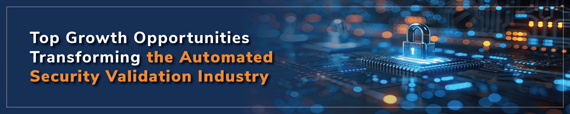 Top Growth Opportunities Transforming the Automated Security Validation Industry