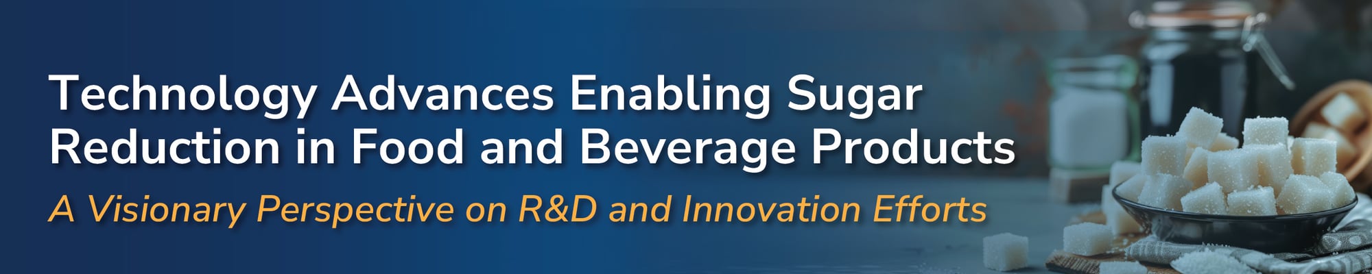 Technology Advances Enabling Sugar Reduction in Food and Beverage Products