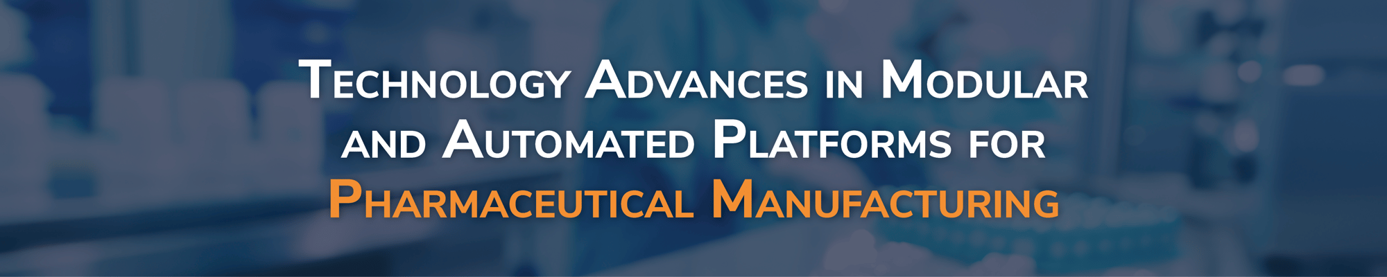 Technology Advances in Modular and Automated Platforms for Pharmaceutical Manufacturing