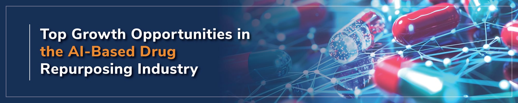 Top Growth Opportunities in the AI-based Drug Repurposing Industry Top Growth Opportunities in the AI-based Drug Repurposing Industry