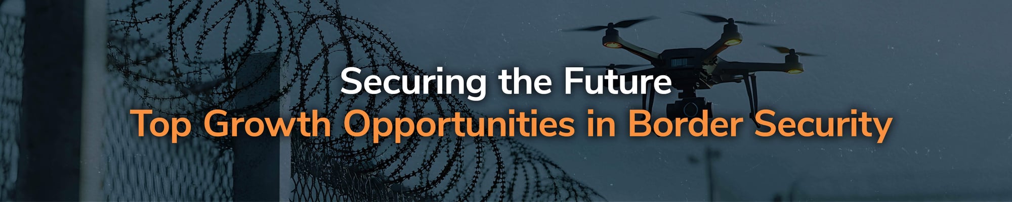 Securing the Future: Top Growth Opportunities in Border Security