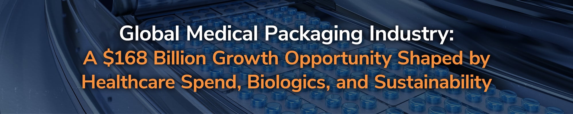 Global Medical Packaging Industry: A $168 Billion Growth Opportunity Shaped by Healthcare Spend, Biologics, and Sustainability