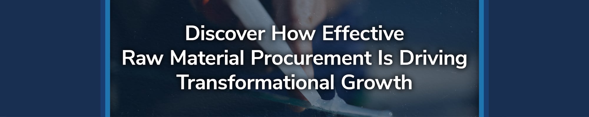 Discover How Effective Raw Material Procurement Is Driving Transformational Growth