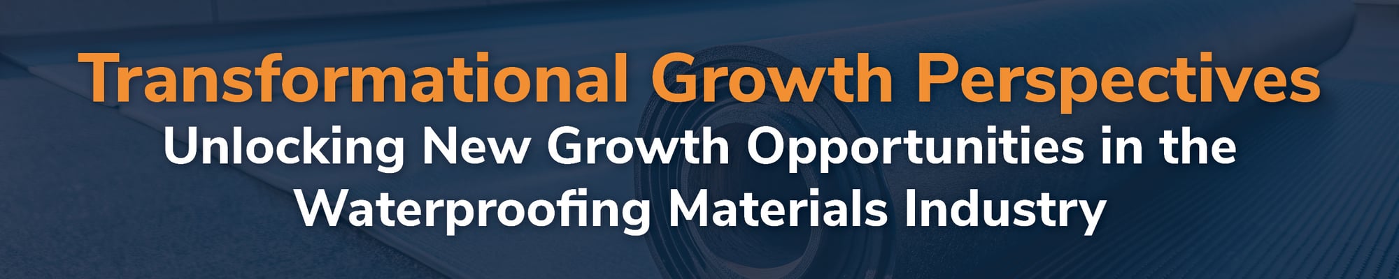 Unlocking New Growth Opportunities in the Waterproofing Materials Industry Unlocking New Growth Opportunities in the Waterproofing Materials Industry