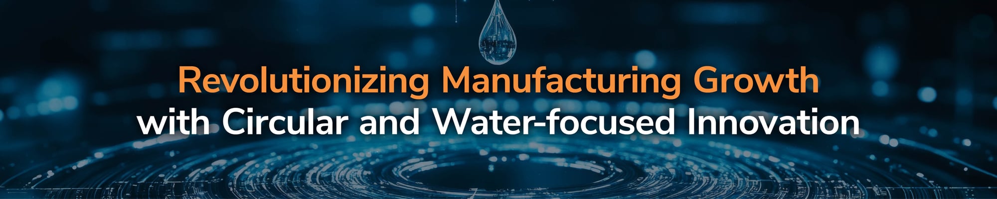 Revolutionizing Manufacturing Growth with Circular and Water-focused Innovation
