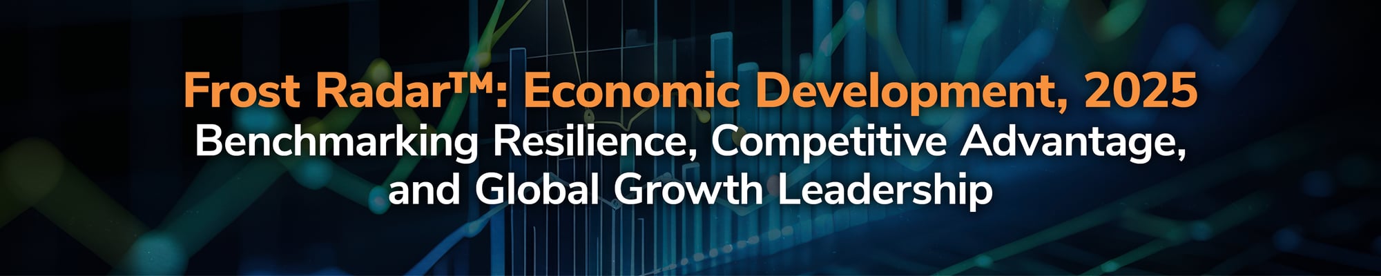 Frost Radar™: Economic Development, 2025 Benchmarking Resilience, Competitive Advantage, and Global Growth Leadership Frost Radar™: Economic Development, 2025 Benchmarking Resilience, Competitive Advantage, and Global Growth Leadership