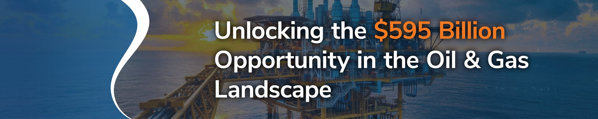 Unlocking the $595 Billion Opportunity in the Oil & Gas Landscape