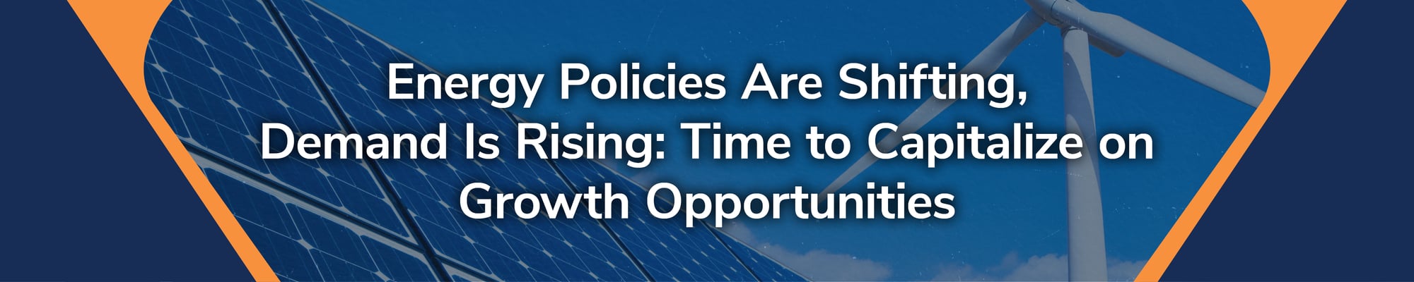 Energy Policies Are Shifting, Demand Is Rising: Time to Capitalize on Growth Opportunities