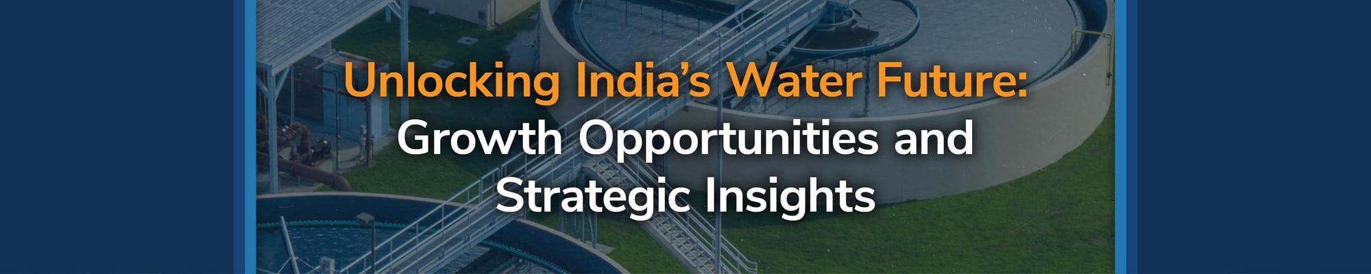 Unlocking India’s Water Future: Growth Opportunities and Strategic Insights
