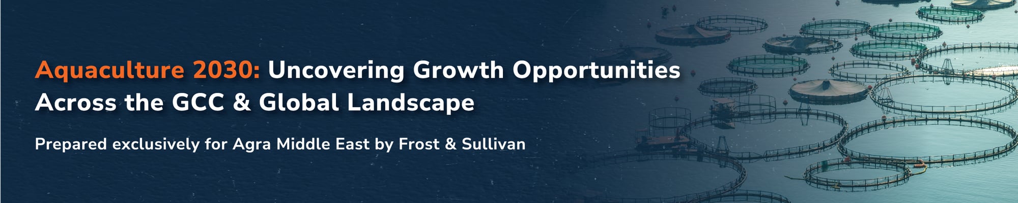 Aquaculture 2030: Uncovering Growth Opportunities Across the GCC & Global Landscape Aquaculture 2030: Uncovering Growth Opportunities Across the GCC & Global Landscape