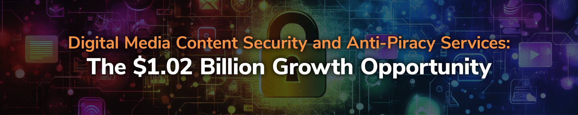 Digital Media Content Security and Anti-Piracy Services: The $1.02 Billion Growth Opportunity