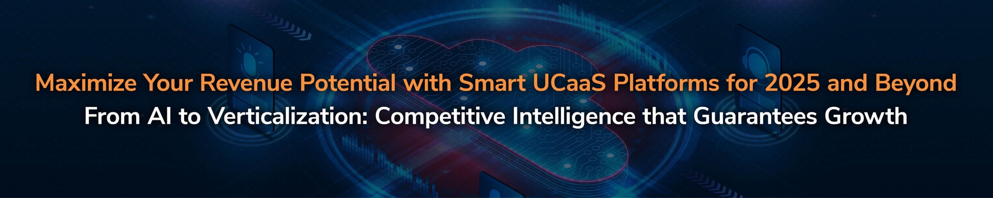 Maximize Your Revenue Potential with Smart UCaaS Platforms for 2025 and Beyond From AI to Verticalization: Competitive Intelligence that Guarantees Growth Maximize Your Revenue Potential with Smart UCaaS Platforms for 2025 and Beyond From AI to Verticalization: Competitive Intelligence that Guarantees Growth