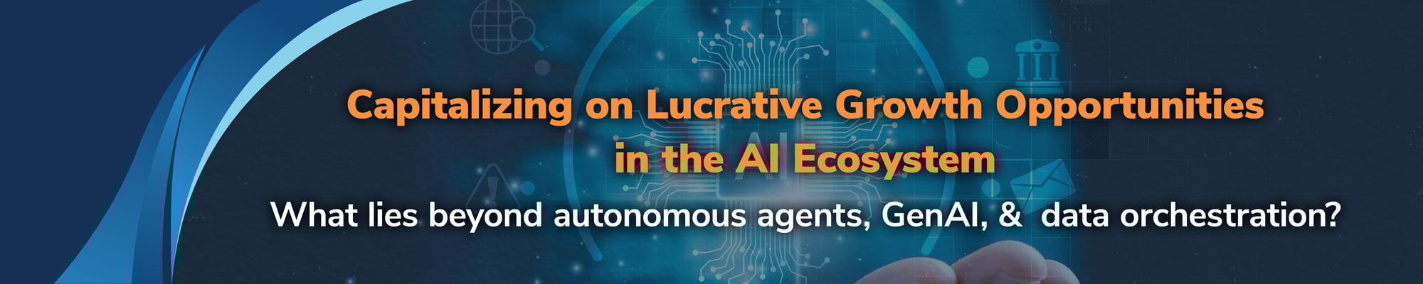 Capitalizing on Lucrative Growth Opportunities in the AI Ecosystem What lies beyond autonomous agents, GenAI, and data orchestration?
