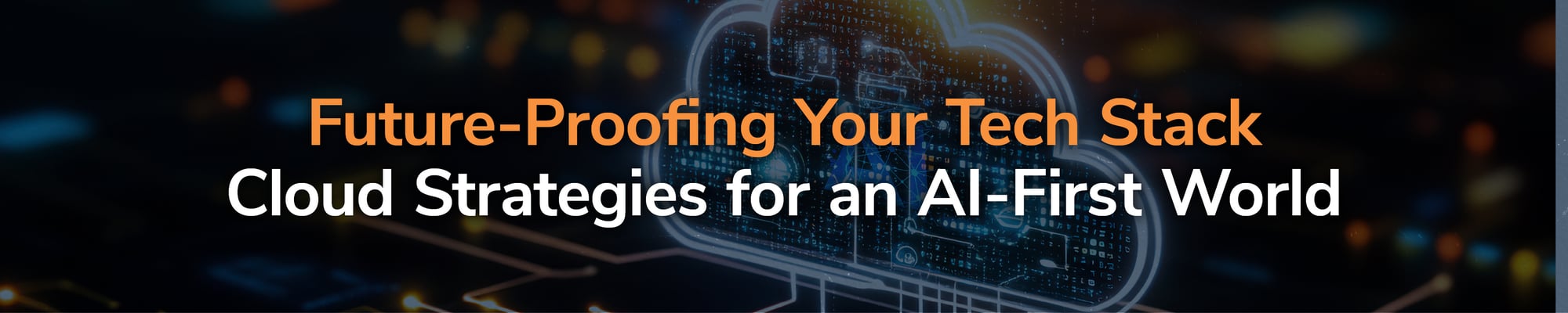 Future-Proofing Your Tech Stack: Cloud Strategies for an AI-First World Future-Proofing Your Tech Stack: Cloud Strategies for an AI-First World