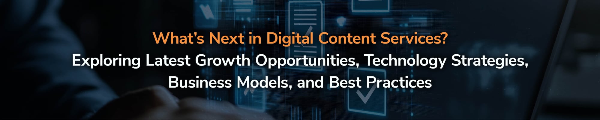 What’s Next in Digital Content Services? Exploring Latest Growth Opportunities, Technology Strategies, Business Models, and Best Practices 