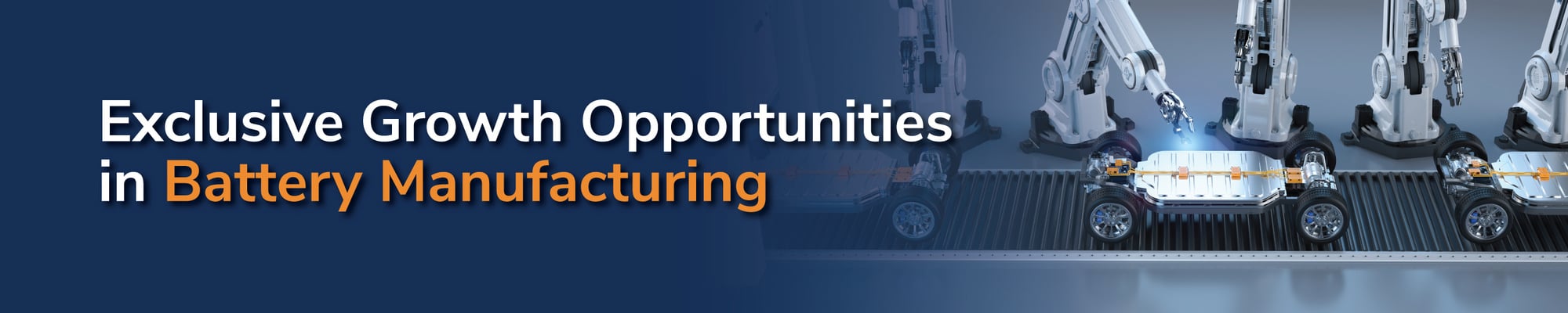 Exclusive Growth Opportunities in Battery Manufacturing Exclusive Growth Opportunities in Battery Manufacturing