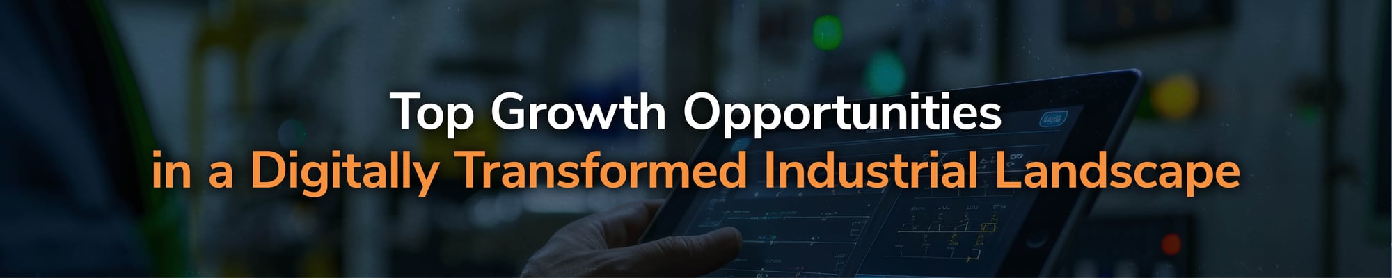 Top Growth Opportunities in a Digitally Transformed Industrial Landscape