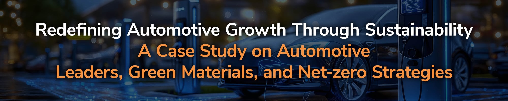 Redefining Automotive Growth Through Sustainability: A Case Study on Automotive Leaders, Green Materials, and Net-zero Strategies Redefining Automotive Growth Through Sustainability: A Case Study on Automotive Leaders, Green Materials, and Net-zero Strategies