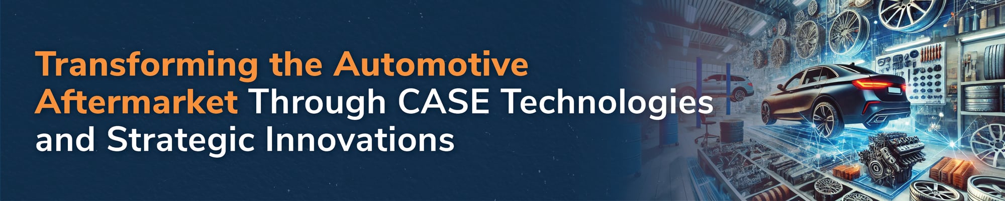 Transforming the Automotive Aftermarket Through CASE Technologies and Strategic Innovations Transforming the Automotive Aftermarket Through CASE Technologies and Strategic Innovations