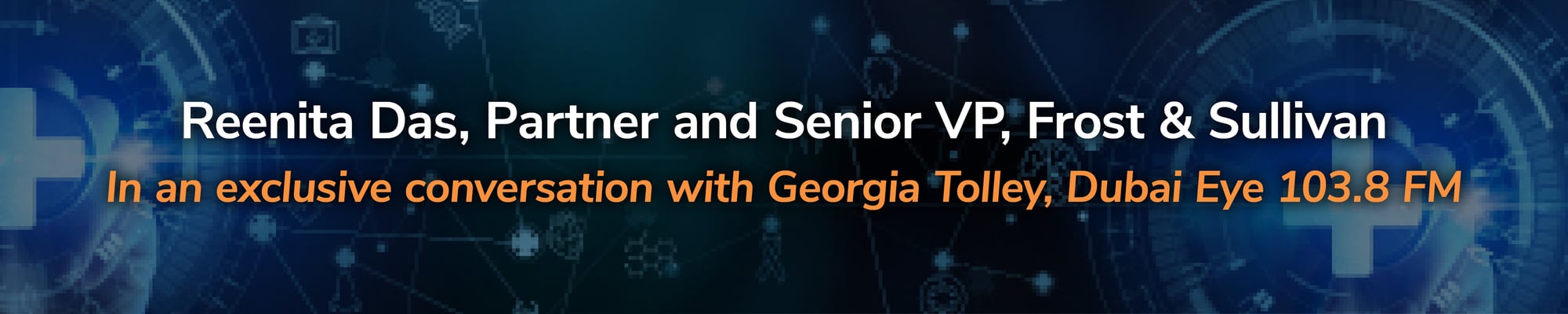 Reenita Das, Partner and Senior VP, Frost & Sullivan In an exclusive conversation with Geogia Tolley, Dubai Eye 103.8 FM