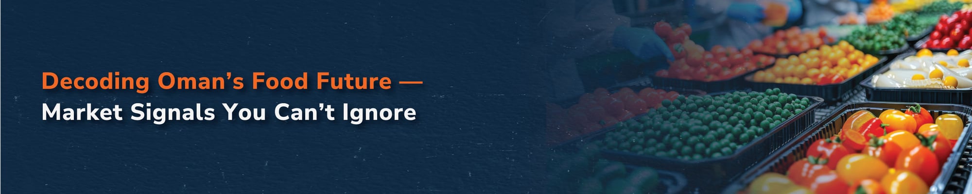 Decoding Oman’s Food Future — Market Signals You Can’t Ignore