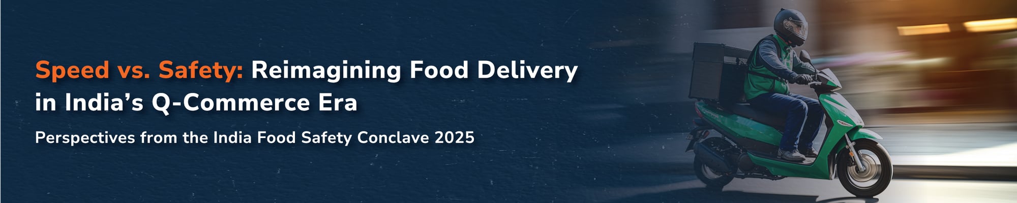 Speed vs. Safety: Reimagining Food Delivery in India’s Q-Commerce Era Speed vs. Safety: Reimagining Food Delivery in India’s Q-Commerce Era