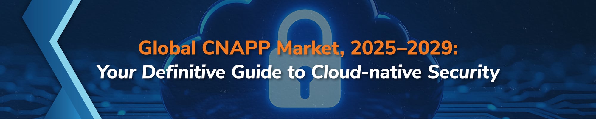 Global CNAPP Market, 2025–2029: Your Definitive Guide to Cloud-native Security Global CNAPP Market, 2025–2029: Your Definitive Guide to Cloud-native Security
