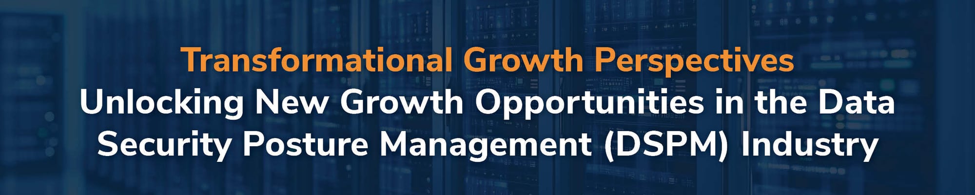 Unlocking New Growth Opportunities in the Data Security Posture Management (DSPM) Industry