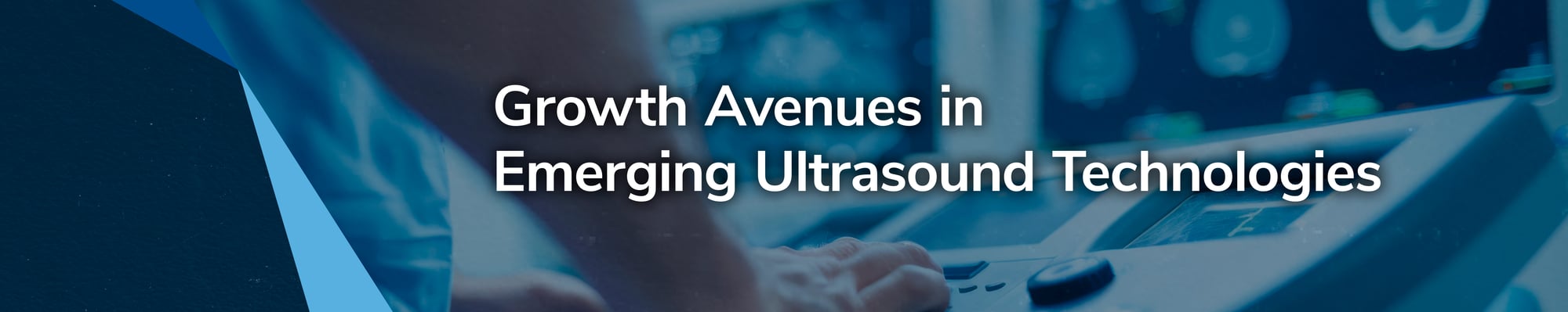 Growth Avenues in Emerging Ultrasound Technologies Growth Avenues in Emerging Ultrasound Technologies