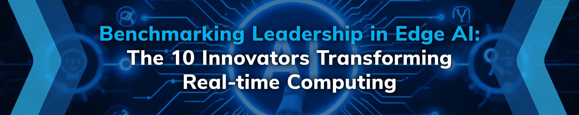 Benchmarking Leadership in Edge AI: The 10 Innovators Transforming Real-time Computing Benchmarking Leadership in Edge AI: The 10 Innovators Transforming Real-time Computing