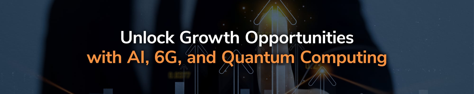 Unlock Growth Opportunities with AI, 6G, and Quantum Computing Unlock Growth Opportunities with AI, 6G, and Quantum Computing