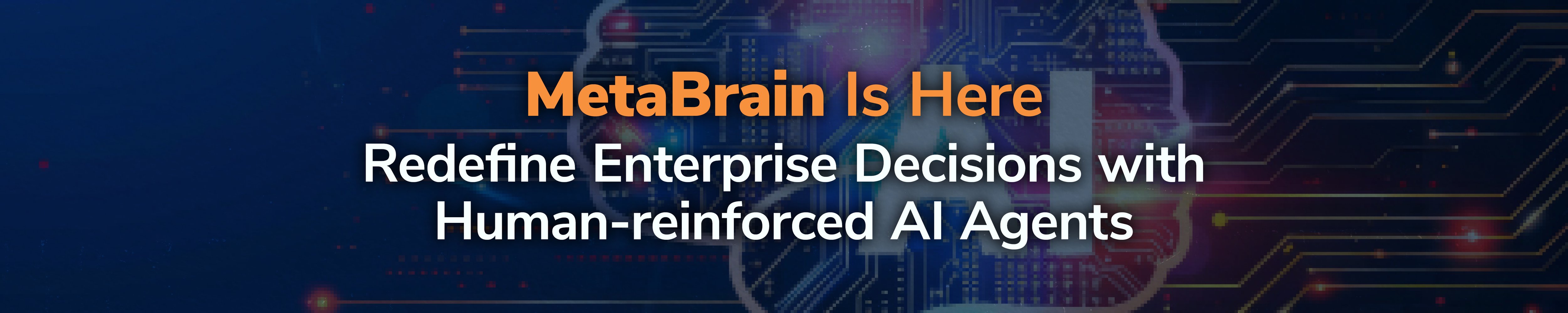 Metabrain MetaBrain Is Here: Redefine Enterprise Decisions with Human-reinforced ...