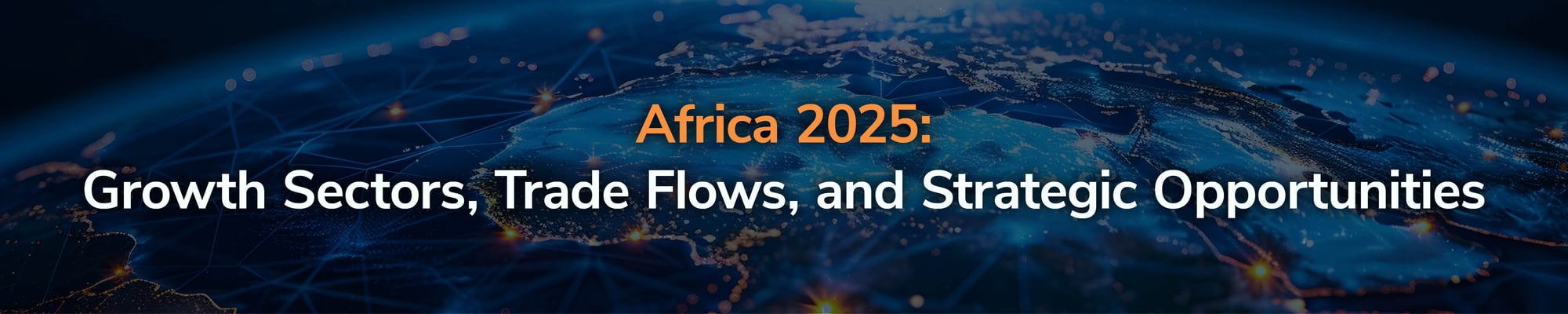 Africa 2025: Growth Sectors, Trade Flows, and Strategic Opportunities