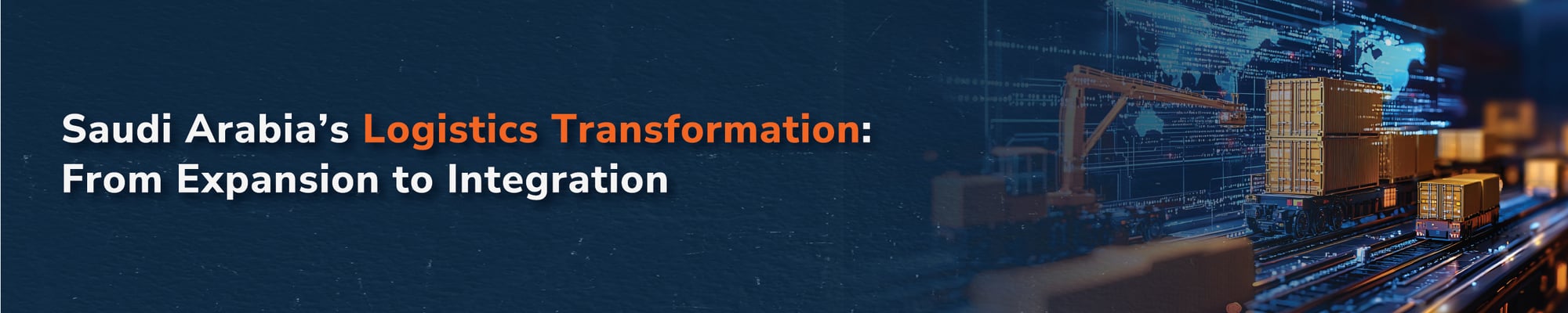 Saudi Arabia’s Logistics Transformation: From Expansion to Integration