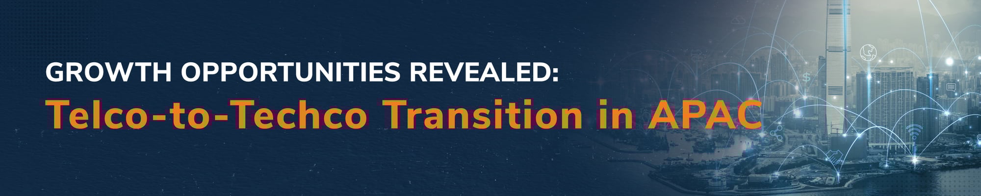 Growth Opportunities Revealed: Telco-to-Techco Transition in APAC Growth Opportunities Revealed: Telco-to-Techco Transition in APAC