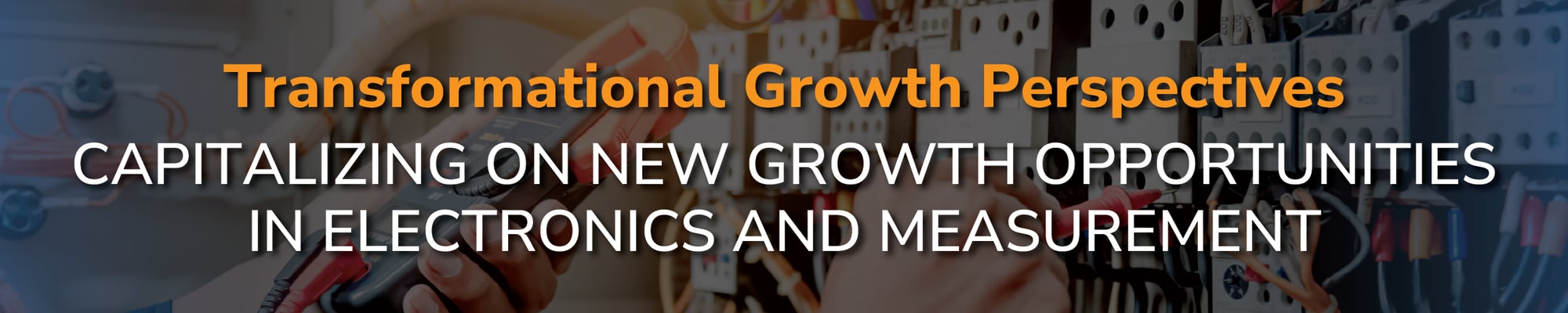 Transformational Growth Perspectives Capitalizing on New Growth Opportunities in Electronics and Measurement